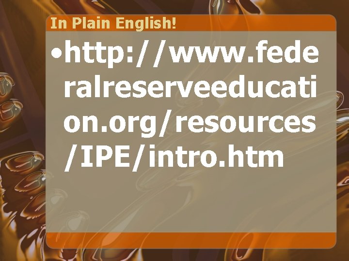 In Plain English! • http: //www. fede ralreserveeducati on. org/resources /IPE/intro. htm 