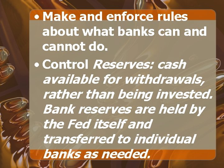  • Make and enforce rules about what banks can and cannot do. •