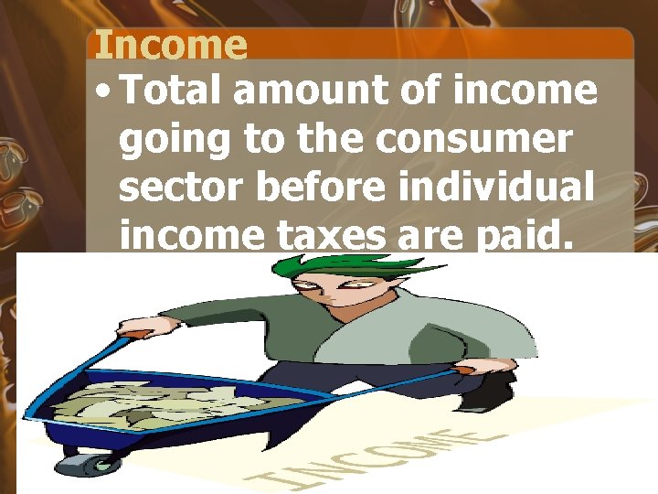 Income • Total amount of income going to the consumer sector before individual income