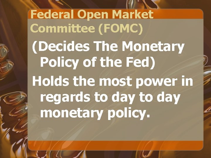 Federal Open Market Committee (FOMC) (Decides The Monetary Policy of the Fed) Holds the