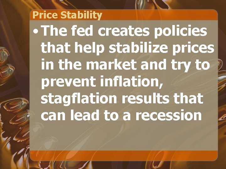Price Stability • The fed creates policies that help stabilize prices in the market