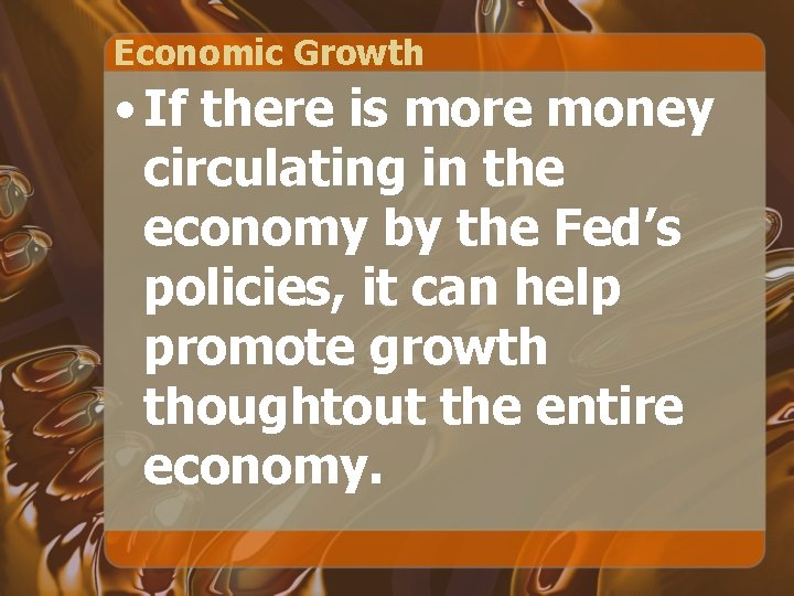 Economic Growth • If there is more money circulating in the economy by the