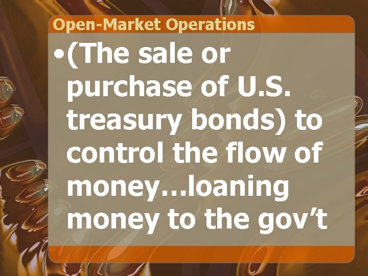 Open-Market Operations • (The sale or purchase of U. S. treasury bonds) to control