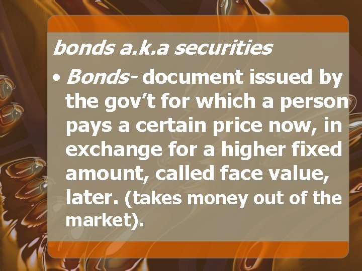 bonds a. k. a securities • Bonds- document issued by the gov’t for which