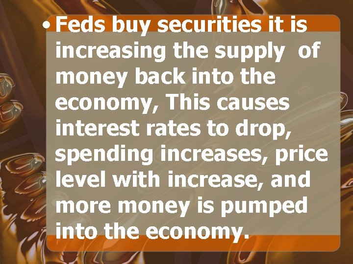  • Feds buy securities it is increasing the supply of money back into