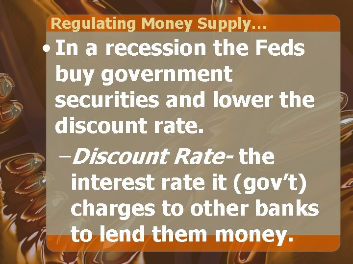 Regulating Money Supply… • In a recession the Feds buy government securities and lower