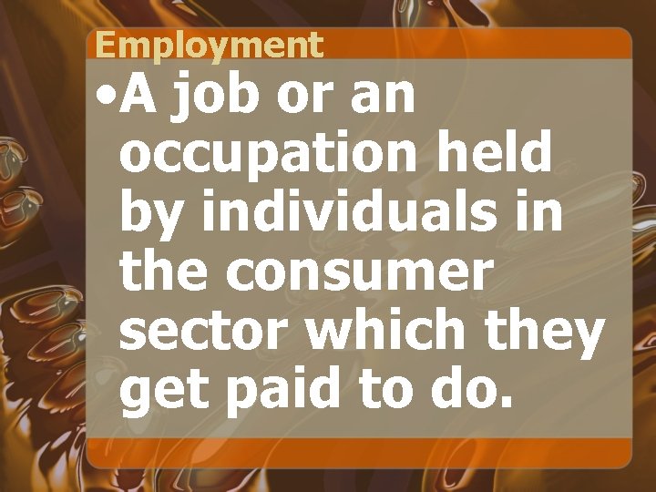 Employment • A job or an occupation held by individuals in the consumer sector