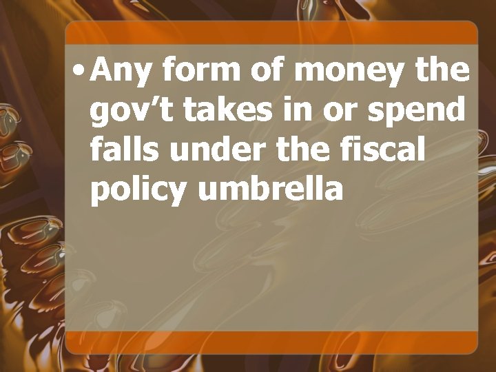  • Any form of money the gov’t takes in or spend falls under
