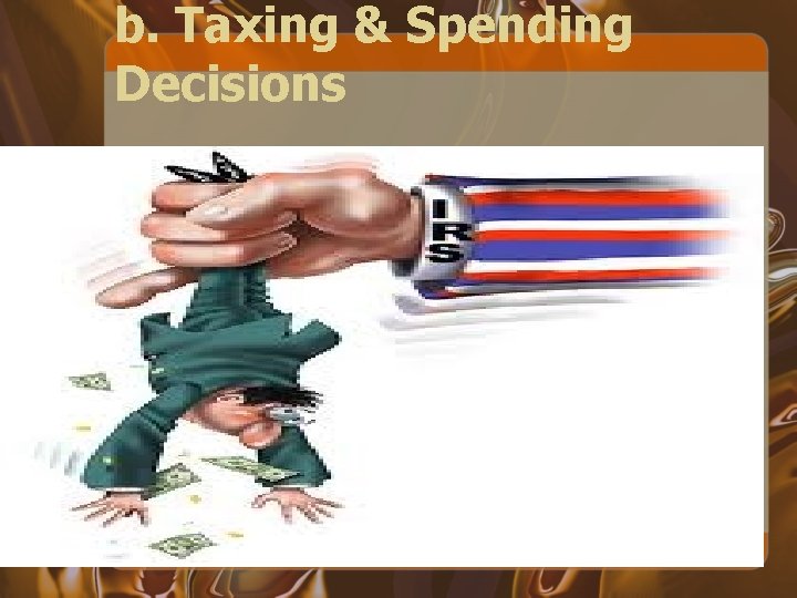 b. Taxing & Spending Decisions 
