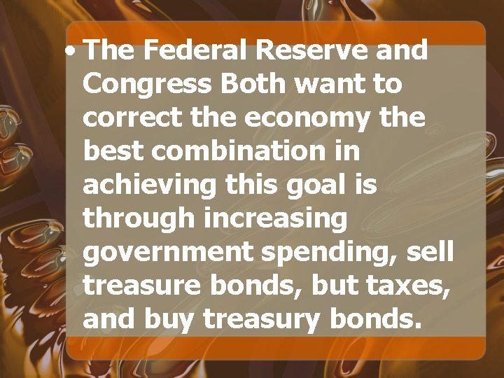  • The Federal Reserve and Congress Both want to correct the economy the