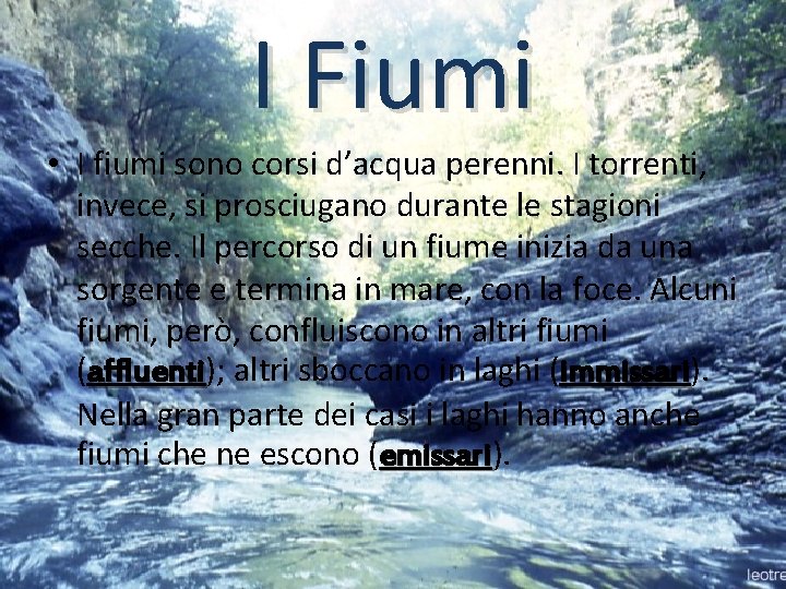 I Fiumi • I fiumi sono corsi d’acqua perenni. I torrenti, invece, si prosciugano