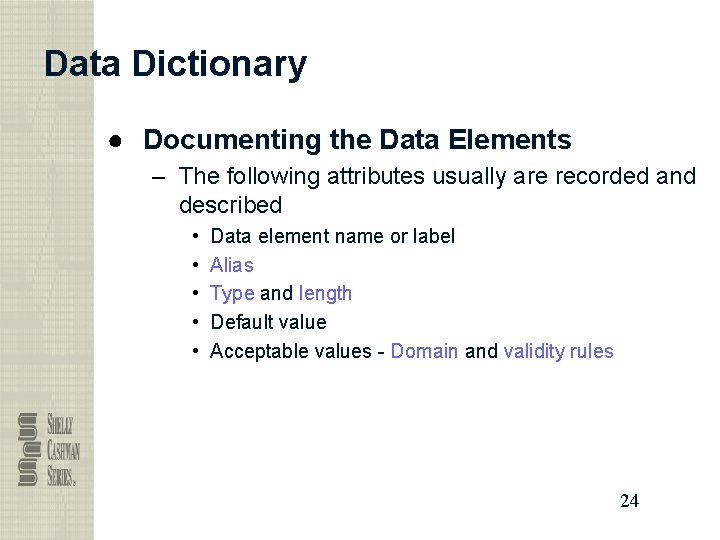 Data Dictionary ● Documenting the Data Elements – The following attributes usually are recorded