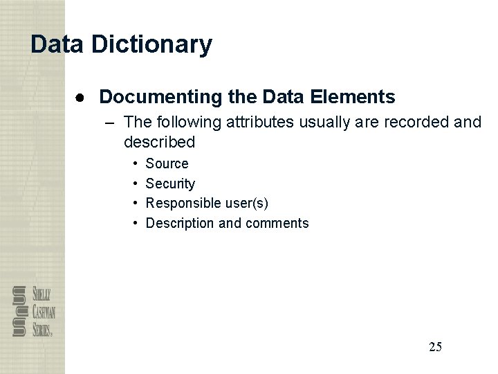 Data Dictionary ● Documenting the Data Elements – The following attributes usually are recorded