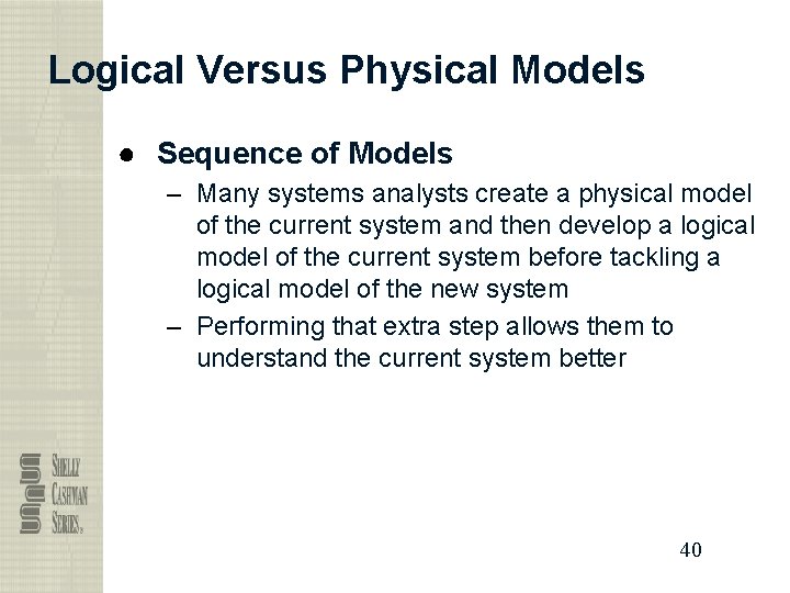 Logical Versus Physical Models ● Sequence of Models – Many systems analysts create a