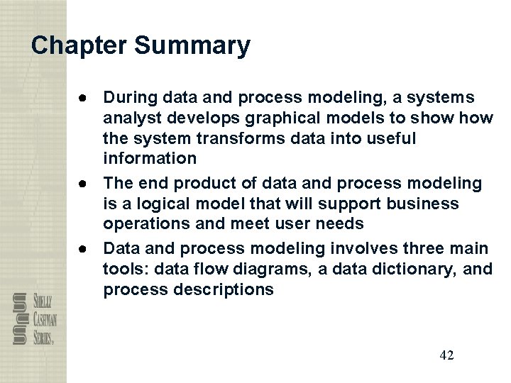 Chapter Summary ● During data and process modeling, a systems analyst develops graphical models