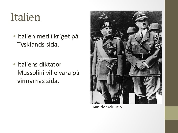 Italien • Italien med i kriget på Tysklands sida. • Italiens diktator Mussolini ville