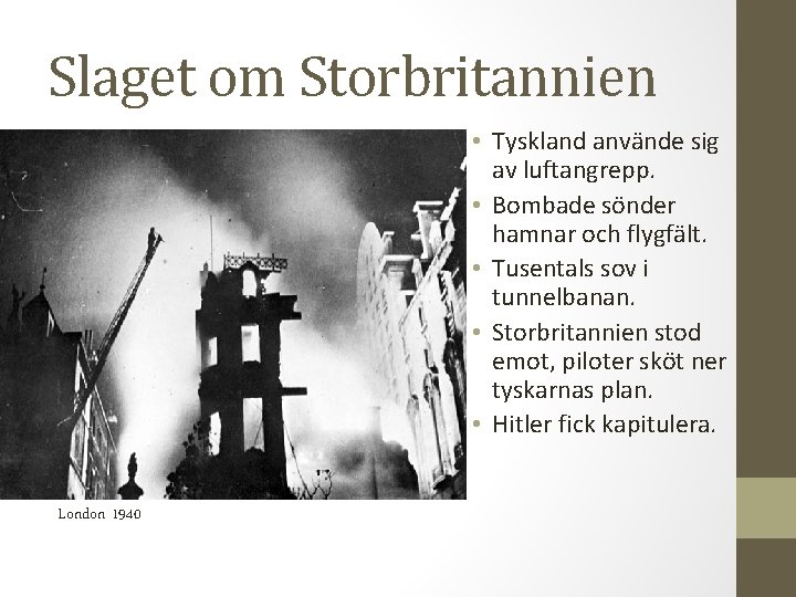 Slaget om Storbritannien • Tyskland använde sig av luftangrepp. • Bombade sönder hamnar och