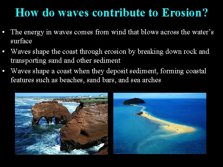 How do waves contribute to Erosion? • The energy in waves comes from wind