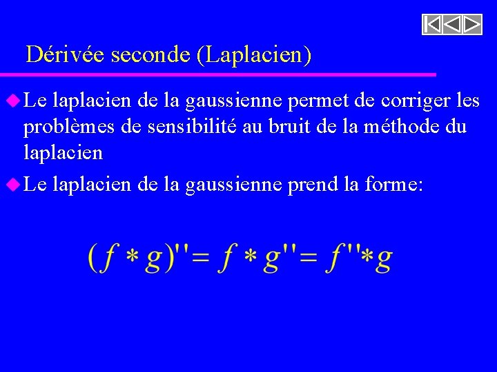 Dérivée seconde (Laplacien) u Le laplacien de la gaussienne permet de corriger les problèmes