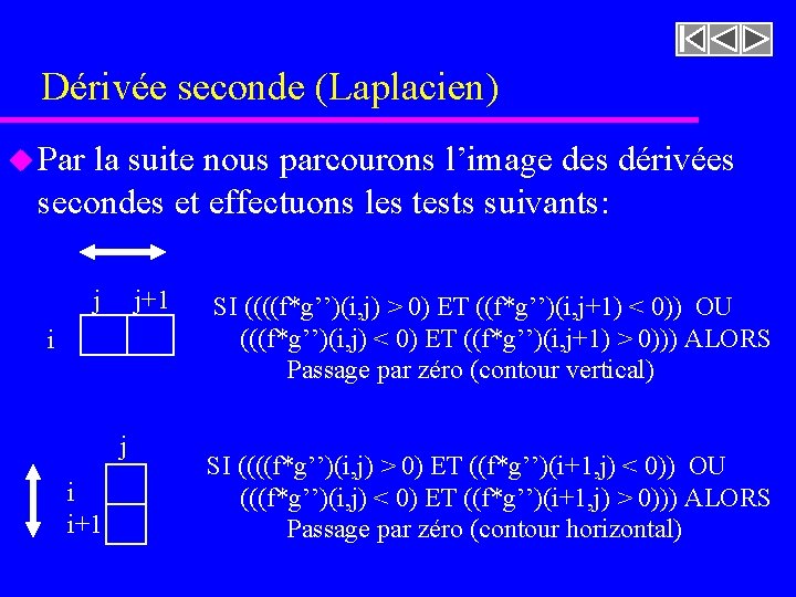 Dérivée seconde (Laplacien) u Par la suite nous parcourons l’image des dérivées secondes et