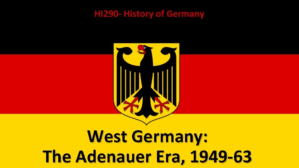 HI 290 - History of Germany West Germany: The Adenauer Era, 1949 -63 