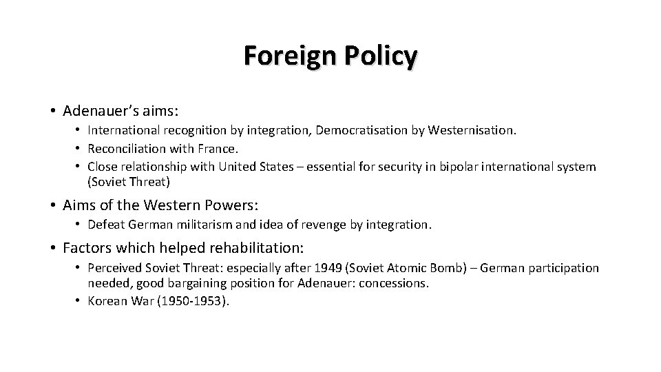 Foreign Policy • Adenauer’s aims: • International recognition by integration, Democratisation by Westernisation. •