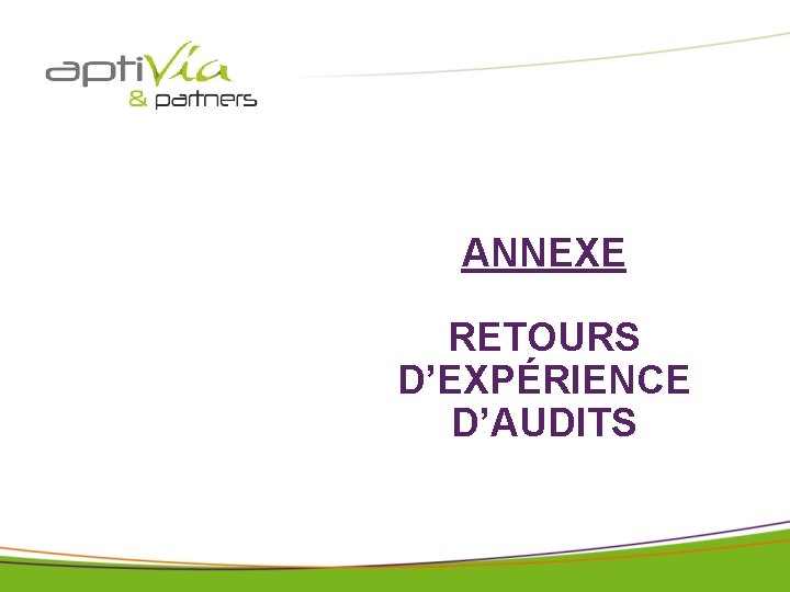 © APTIVIA AND PARTNERS tous droits réservés pour IAE avril 2018 ANNEXE RETOURS D’EXPÉRIENCE © APTIVIA AND PARTNERS tous droits réservés pour IAE avril 2018 ANNEXE RETOURS D’EXPÉRIENCE