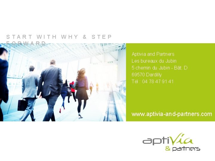 START WITH WHY & STEP FORWARD Aptivia and Partners Les bureaux du Jubin 5 START WITH WHY & STEP FORWARD Aptivia and Partners Les bureaux du Jubin 5