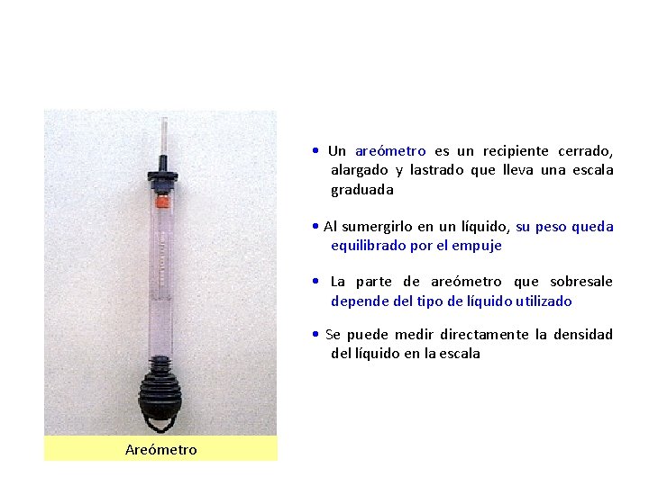  • Un areómetro es un recipiente cerrado, alargado y lastrado que lleva una