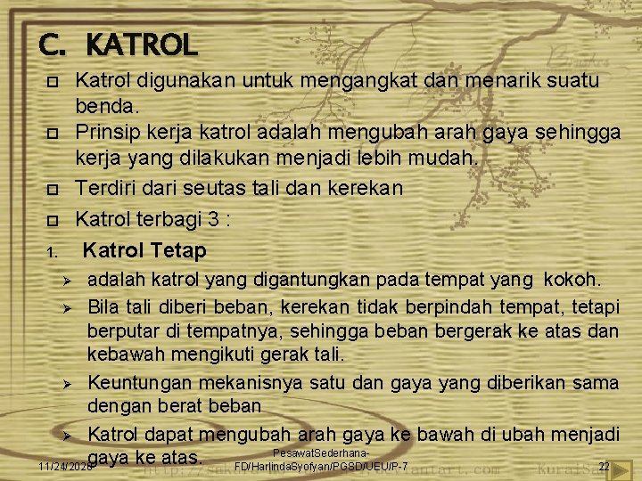 C. KATROL Katrol digunakan untuk mengangkat dan menarik suatu benda. Prinsip kerja katrol adalah