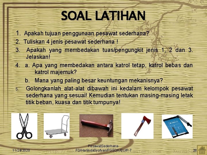 SOAL LATIHAN 1. Apakah tujuan penggunaan pesawat sederhana? 2. Tuliskan 4 jenis pesawat sederhana