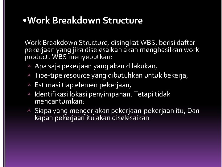  • Work Breakdown Structure, disingkat WBS, berisi daftar pekerjaan yang jika diselesaikan akan