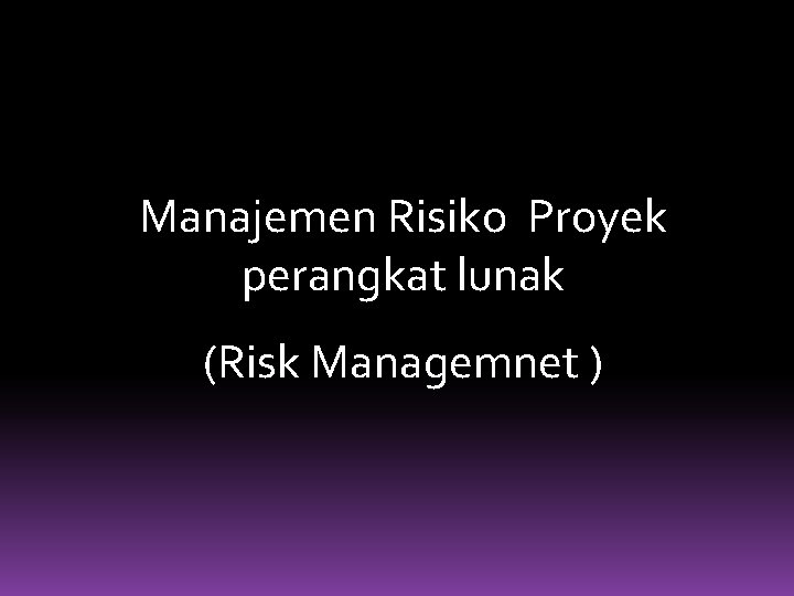 Manajemen Risiko Proyek perangkat lunak (Risk Managemnet ) 