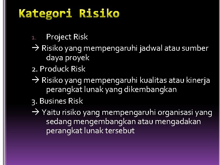 Project Risk Risiko yang mempengaruhi jadwal atau sumber daya proyek 2. Produck Risk Risiko
