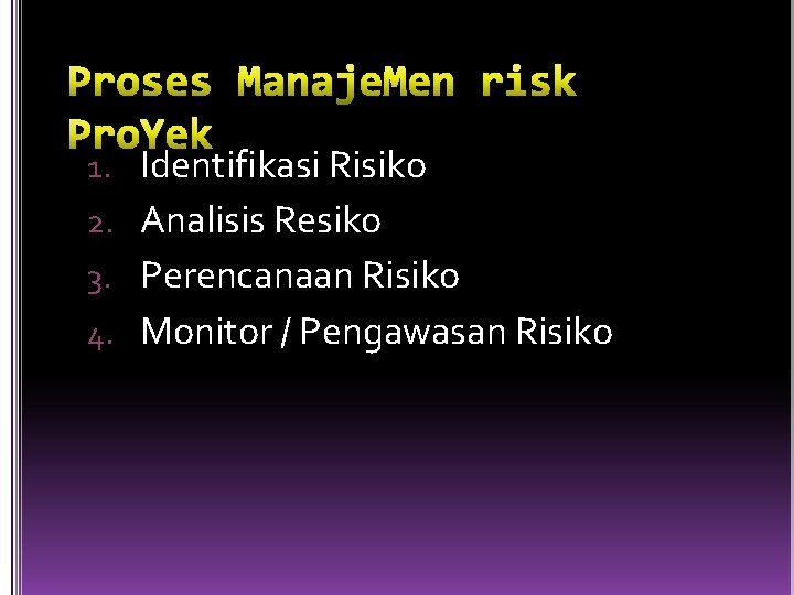 1. Identifikasi Risiko 2. Analisis Resiko 3. Perencanaan Risiko 4. Monitor / Pengawasan Risiko
