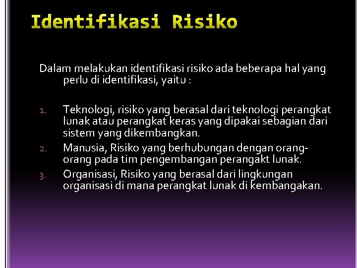 Dalam melakukan identifikasi risiko ada beberapa hal yang perlu di identifikasi, yaitu : 1.