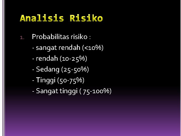 1. Probabilitas risiko : - sangat rendah (<10%) - rendah (10 -25%) - Sedang