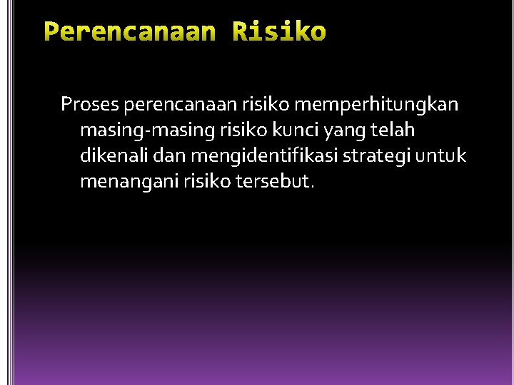 Proses perencanaan risiko memperhitungkan masing-masing risiko kunci yang telah dikenali dan mengidentifikasi strategi untuk