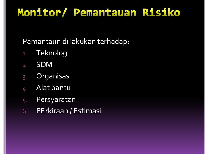 Pemantaun di lakukan terhadap: 1. Teknologi 2. SDM 3. Organisasi 4. Alat bantu 5.