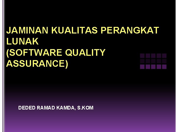 JAMINAN KUALITAS PERANGKAT LUNAK (SOFTWARE QUALITY ASSURANCE) DEDED RAMAD KAMDA, S. KOM 