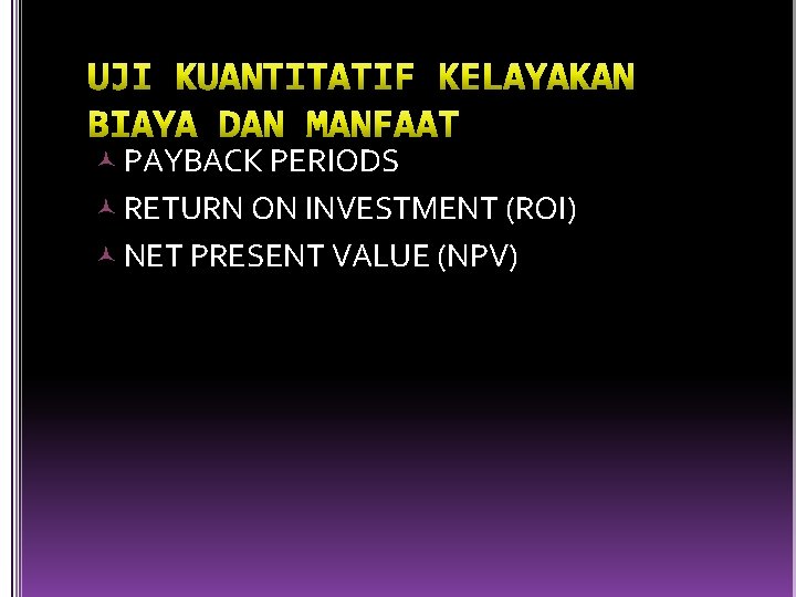  PAYBACK PERIODS RETURN ON INVESTMENT (ROI) NET PRESENT VALUE (NPV) 