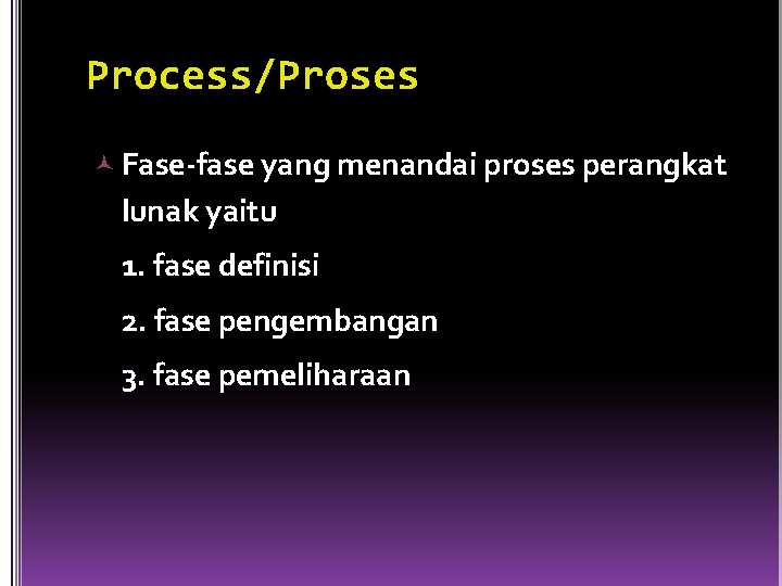 Process/Proses Fase-fase yang menandai proses perangkat lunak yaitu 1. fase definisi 2. fase pengembangan