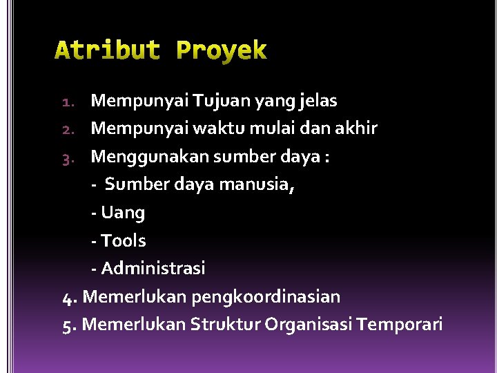 1. Mempunyai Tujuan yang jelas 2. Mempunyai waktu mulai dan akhir 3. Menggunakan sumber