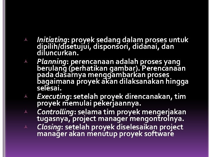  Initiating: proyek sedang dalam proses untuk dipilih/disetujui, disponsori, didanai, dan diluncurkan. Planning: perencanaan