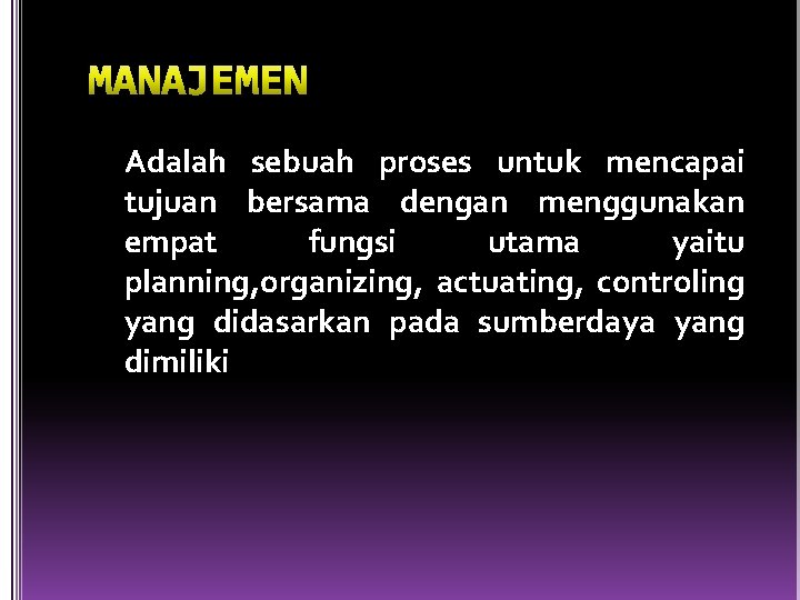 Adalah sebuah proses untuk mencapai tujuan bersama dengan menggunakan empat fungsi utama yaitu planning,