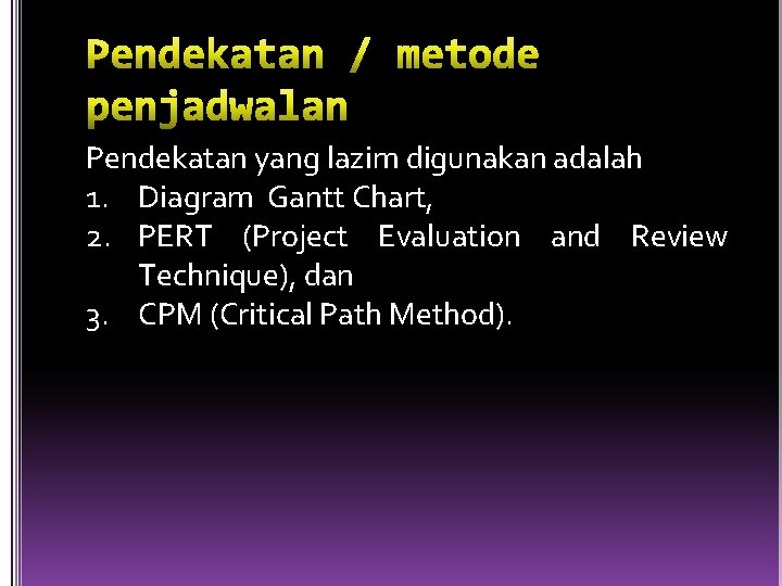 Pendekatan yang lazim digunakan adalah 1. Diagram Gantt Chart, 2. PERT (Project Evaluation and