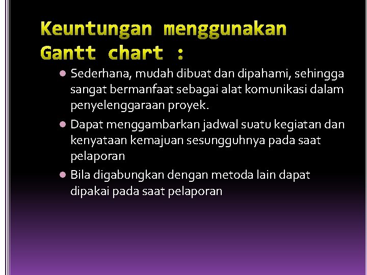 Sederhana, mudah dibuat dan dipahami, sehingga sangat bermanfaat sebagai alat komunikasi dalam penyelenggaraan proyek.