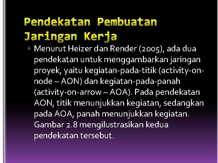  Menurut Heizer dan Render (2005), ada dua pendekatan untuk menggambarkan jaringan proyek, yaitu