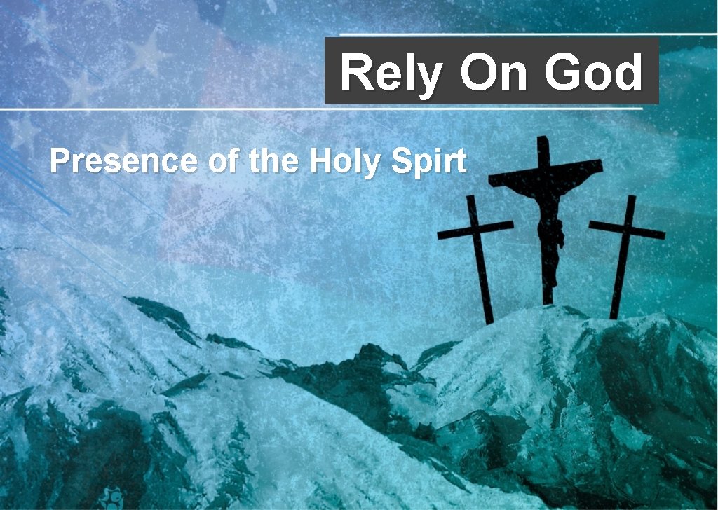 Rely On God Presence of the Holy Spirt Rely On God Presence of the Holy Spirt