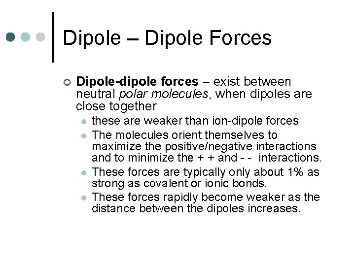 Dipole – Dipole Forces ¢ Dipole-dipole forces – exist between neutral polar molecules, when